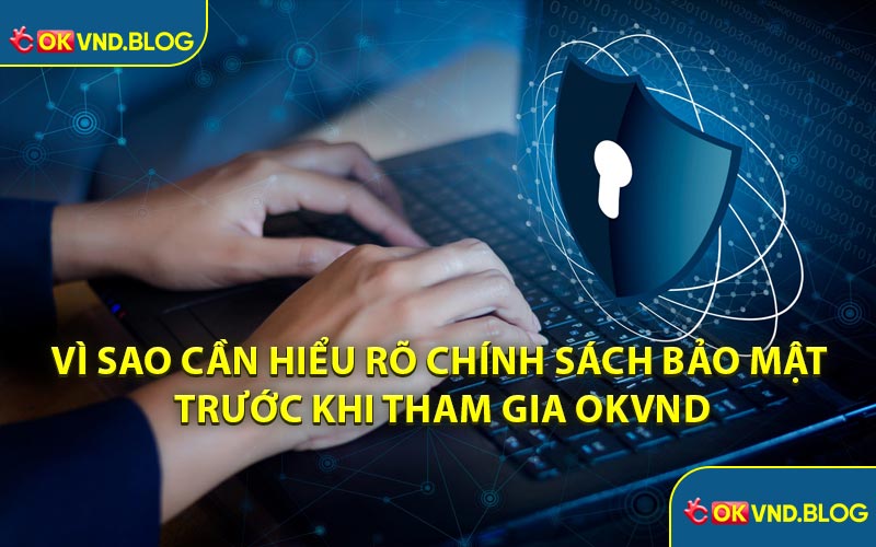 Vì Sao Cần Hiểu Rõ Chính Sách Bảo Mật Trước Khi Tham Gia OKVND